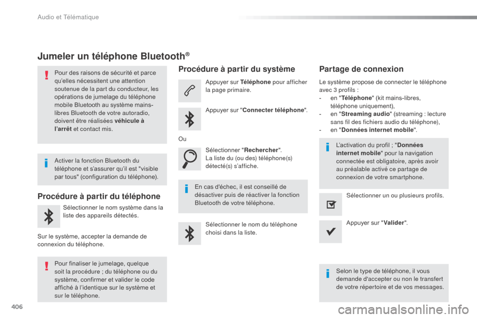 Peugeot Expert VU 2016  Manuel du propriétaire (in French) 406
Jumeler un téléphone Bluetooth®
Pour des raisons de sécurité et parce 
qu’elles nécessitent une attention 
soutenue de la part du conducteur, les 
opérations de jumelage du téléphone 
m