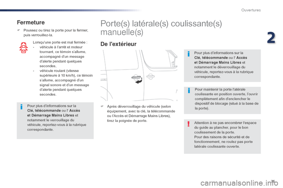 Peugeot Expert VU 2016  Manuel du propriétaire (in French) 75
Fermeture
F Poussez ou tirez la porte pour la fermer, puis verrouillez-la.
Pour plus d’informations sur la 
Clé, télécommande  ou l Accès 
et Démarrage Mains Libres et 
notamment le verroui