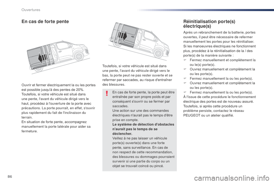 Peugeot Expert VU 2016  Manuel du propriétaire (in French) 86
En cas de forte pente, la porte peut être 
entraînée par son propre poids et par 
conséquent souvrir ou se fermer par 
saccades.
Une action sur une des commandes 
électriques naurait pas le 