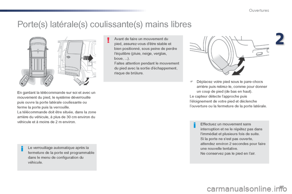 Peugeot Expert VU 2016  Manuel du propriétaire (in French) 87
Le verrouillage automatique après la 
fermeture de la porte est programmable 
dans le menu de configuration du 
véhicule.
Porte(s) latérale(s) coulissante(s) mains libres
En gardant la télécom