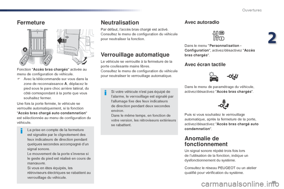 Peugeot Expert VU 2016  Manuel du propriétaire (in French) 89
La prise en compte de la fermeture 
est signalée par le clignotement des 
feux indicateurs de direction pendant 
quelques secondes accompagné d’un 
signal sonore.
Le mouvement de la porte s’i