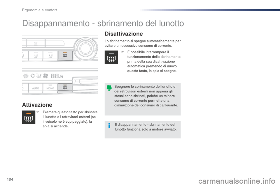 Peugeot Expert VU 2016  Manuale del proprietario (in Italian) 134
Expert_it_Chap03_ergonomie-et-confort_ed01-2016
Disappannamento - sbrinamento del lunotto
AttivazioneDisattivazione
F Premere questo tasto per sbrinare 
il lunotto e i retrovisori esterni (se 
il 