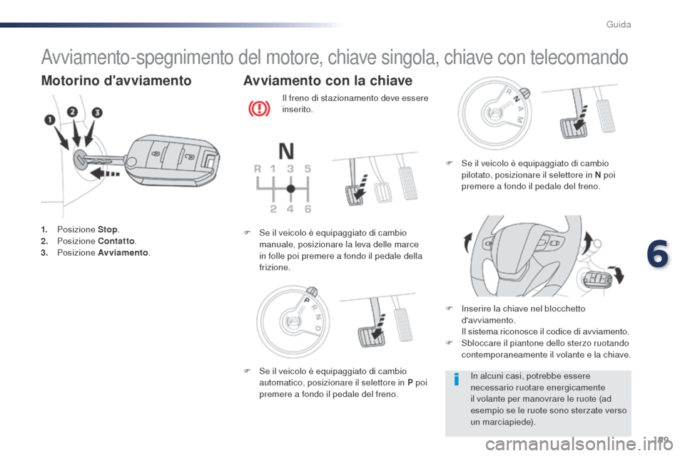 Peugeot Expert VU 2016  Manuale del proprietario (in Italian) 199
Avviamento-spegnimento del motore, chiave singola, chiave con telecomando
Motorino davviamento
1. Posizione  Stop.
2. P osizione  Contatto .
3.
 

Posizione  Avviamento .
Avviamento con la chiave