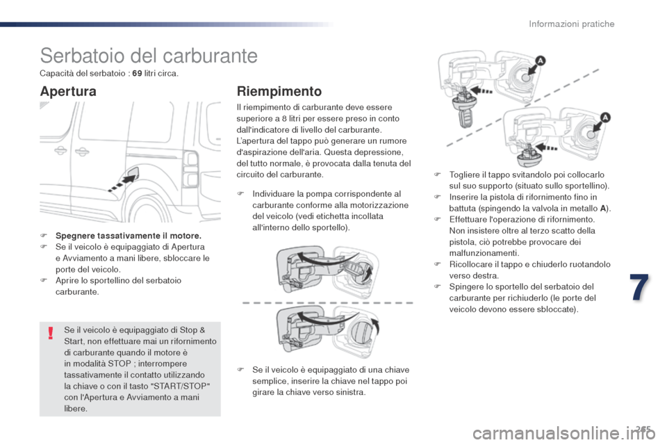 Peugeot Expert VU 2016 Manuale del proprietario (in Italian) 265
Expert_it_Chap07_info-pratiques_ed01-2016
Serbatoio del carburante
Apertura
Se il veicolo è equipaggiato di Stop &
Start, non effettuare mai un rifornimento
di carburante quando il motore è
i Peugeot Expert VU 2016 Manuale del proprietario (in Italian) 265
Expert_it_Chap07_info-pratiques_ed01-2016
Serbatoio del carburante
Apertura
Se il veicolo è equipaggiato di Stop &
Start, non effettuare mai un rifornimento
di carburante quando il motore è
i
