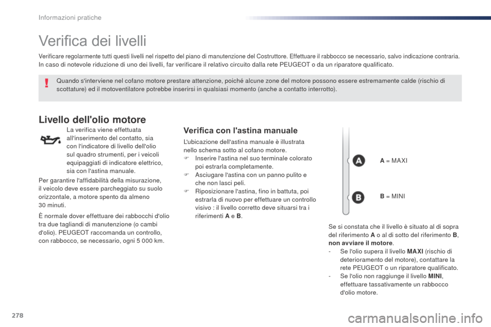 Peugeot Expert VU 2016 Manuale del proprietario (in Italian) 278
Expert_it_Chap07_info-pratiques_ed01-2016
Verifica dei livelli
Quando sinterviene nel cofano motore prestare attenzione, poiché alcune zone del motore possono essere estremamente calde (rischio Peugeot Expert VU 2016 Manuale del proprietario (in Italian) 278
Expert_it_Chap07_info-pratiques_ed01-2016
Verifica dei livelli
Quando sinterviene nel cofano motore prestare attenzione, poiché alcune zone del motore possono essere estremamente calde (rischio