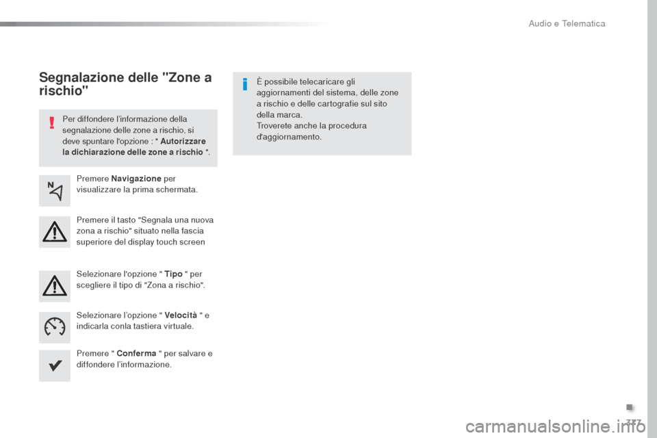 Peugeot Expert VU 2016  Manuale del proprietario (in Italian) 377
Expert_it_Chap10b_NAC-1_ed01-2016
Per diffondere l’informazione della 
segnalazione delle zone a rischio, si 
deve spuntare lopzione : " Autorizzare 
la dichiarazione delle zone a rischio ".
È
