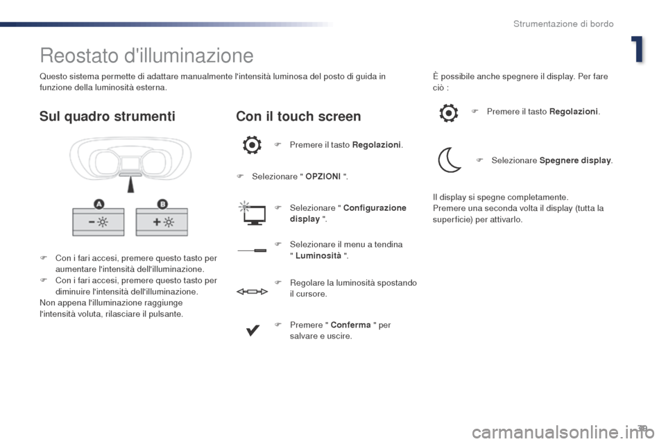 Peugeot Expert VU 2016 Manuale del proprietario (in Italian) 39
Expert_it_Chap01_instruments-de-bord_ed01-2016
Reostato dilluminazione
F Con i fari accesi, premere questo tasto per aumentare lintensità dellilluminazione.
F
C
on i fari accesi, premere que Peugeot Expert VU 2016 Manuale del proprietario (in Italian) 39
Expert_it_Chap01_instruments-de-bord_ed01-2016
Reostato dilluminazione
F Con i fari accesi, premere questo tasto per aumentare lintensità dellilluminazione.
F
C
on i fari accesi, premere que