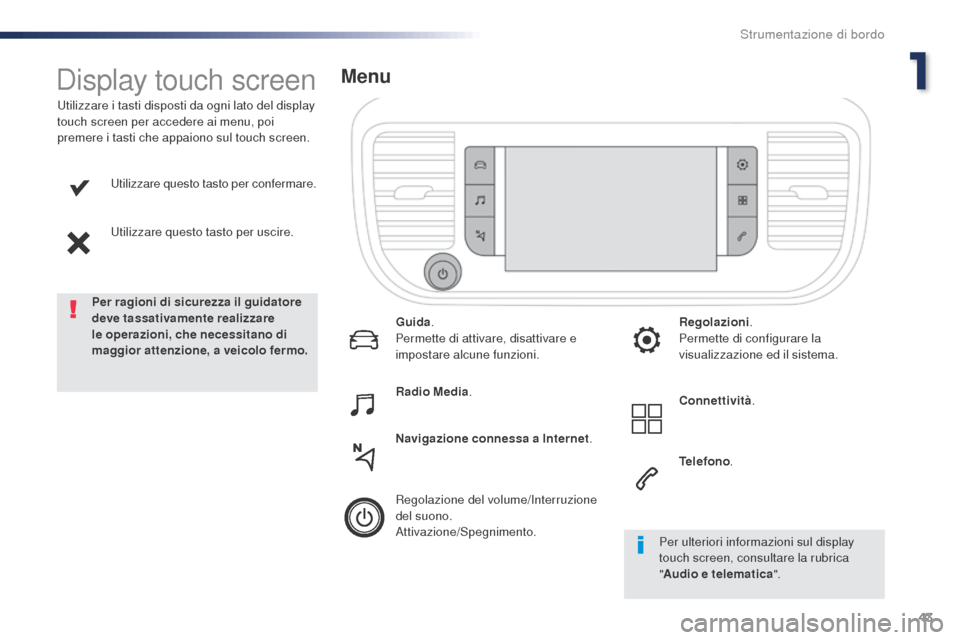 Peugeot Expert VU 2016  Manuale del proprietario (in Italian) 43
Expert_it_Chap01_instruments-de-bord_ed01-2016
Utilizzare questo tasto per confermare.
Utilizzare questo tasto per uscire.
Utilizzare i tasti disposti da ogni lato del display 
touch screen per acc