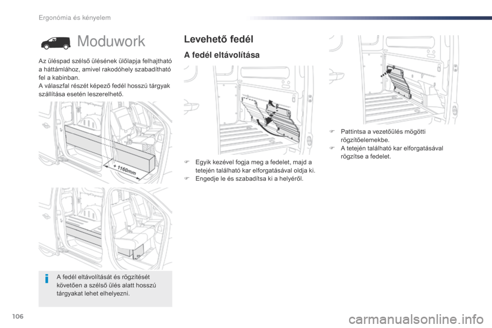 Peugeot Expert VU 2016  Kezelési útmutató (in Hungarian) 106
Expert_hu_Chap03_ergonomie-et-confort_ed01-2016
Moduwork
A fedél eltávolítása
Levehető fedél
F Egyik kezével fogja meg a fedelet, majd a tetején található kar elforgatásával oldja ki.
