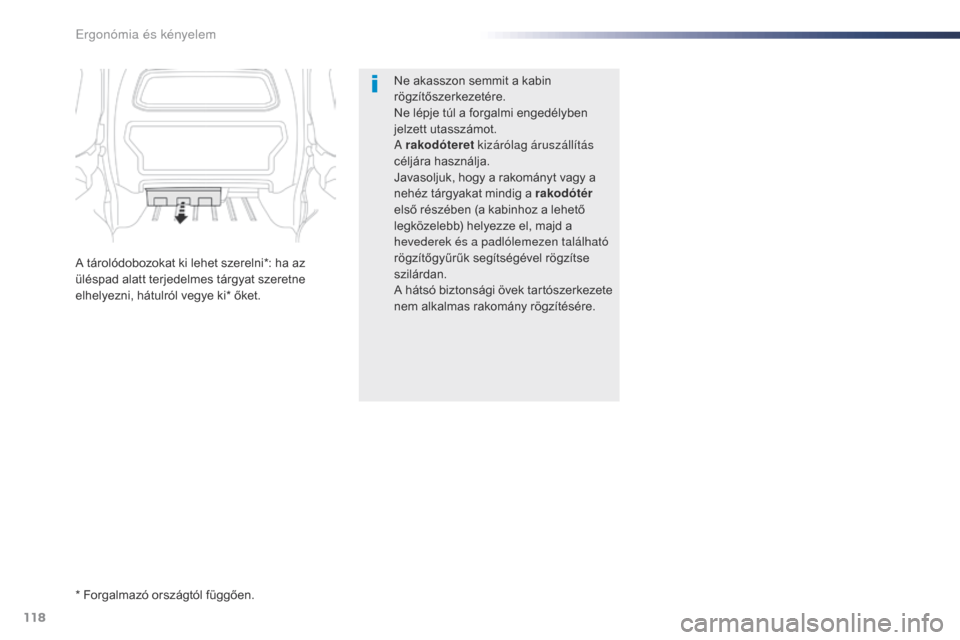 Peugeot Expert VU 2016  Kezelési útmutató (in Hungarian) 118
Expert_hu_Chap03_ergonomie-et-confort_ed01-2016
Ne akasszon semmit a kabin 
rögzítőszerkezetére.
Ne lépje túl a forgalmi engedélyben 
jelzett utasszámot.
A rakodóteret kizárólag árusz