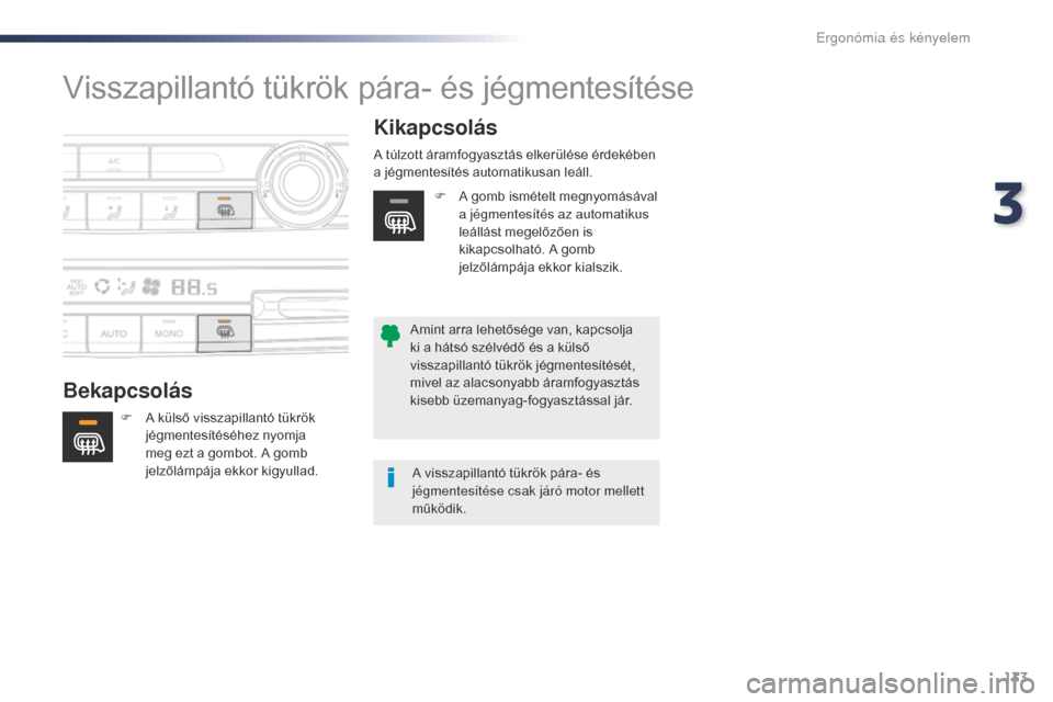 Peugeot Expert VU 2016  Kezelési útmutató (in Hungarian) 133
Expert_hu_Chap03_ergonomie-et-confort_ed01-2016
Visszapillantó tükrök pára- és jégmentesítése
BekapcsolásKikapcsolás
F A külső visszapillantó tükrök 
jégmentesítéséhez nyomja 
m