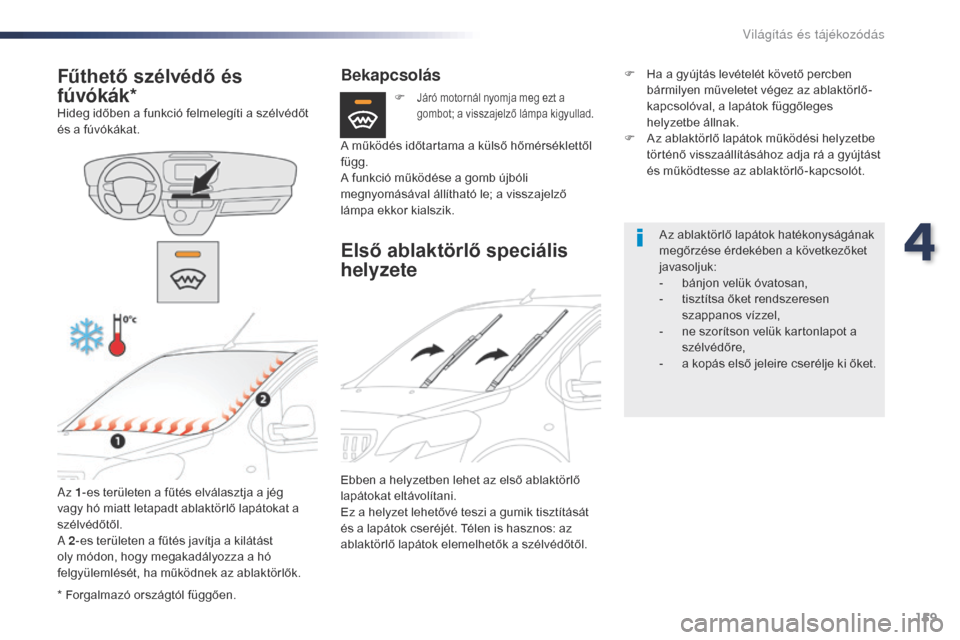 Peugeot Expert VU 2016  Kezelési útmutató (in Hungarian) 159
Expert_hu_Chap04_eclairage-et-visibilite_ed01-2016
* Forgalmazó országtól függően.
Fűthető szélvédő és 
fúvókák*
Hideg időben a funkció felmelegíti a szélvédőt 
és a fúvóká