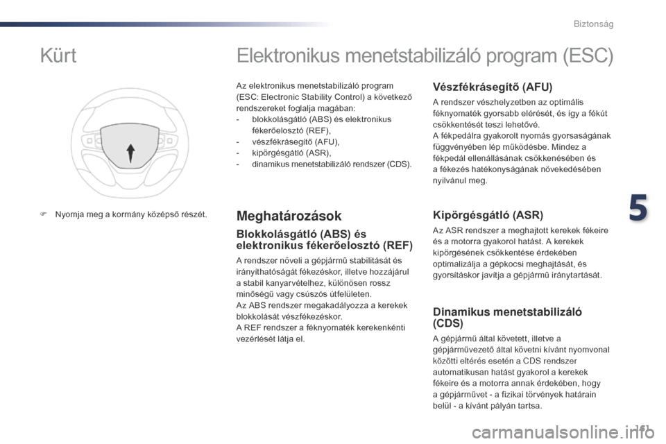 Peugeot Expert VU 2016  Kezelési útmutató (in Hungarian) 161
Expert_hu_Chap05_securite_ed01-2016
Az elektronikus menetstabilizáló program 
(ESC: Electronic Stability Control) a következő 
rendszereket foglalja magában:
- 
b
 lokkolásgátló (ABS) és 