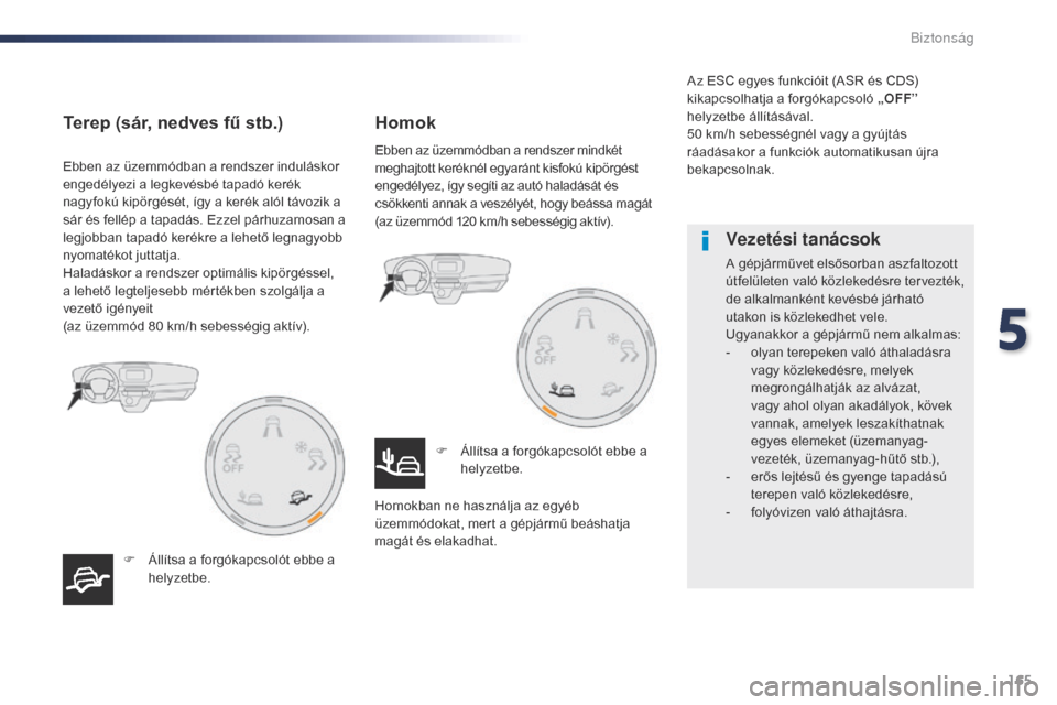Peugeot Expert VU 2016  Kezelési útmutató (in Hungarian) 165
Expert_hu_Chap05_securite_ed01-2016
Ebben az üzemmódban a rendszer induláskor 
engedélyezi a legkevésbé tapadó kerék 
nagyfokú kipörgését, így a kerék alól távozik a 
sár és fell