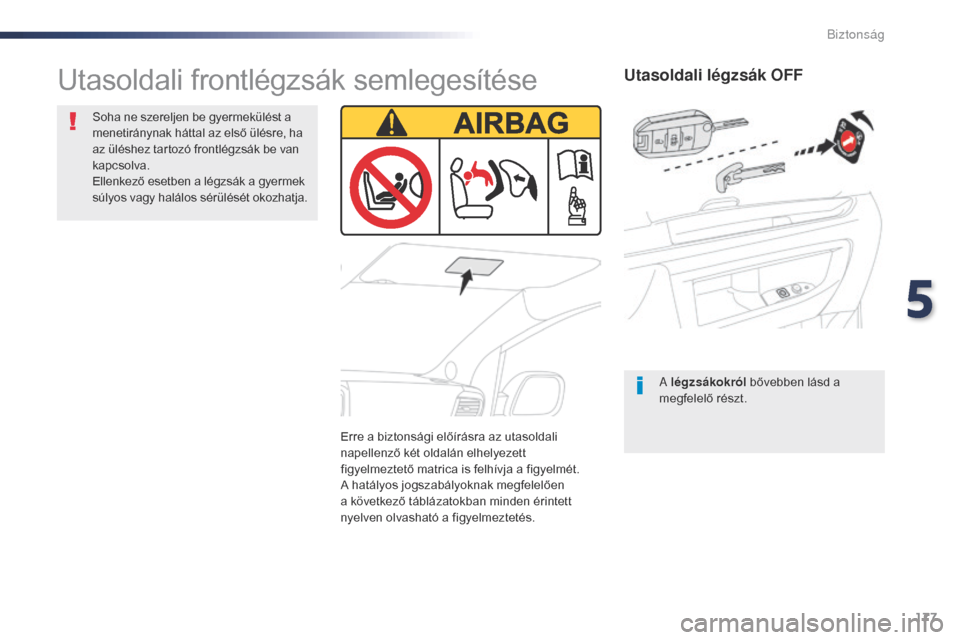 Peugeot Expert VU 2016  Kezelési útmutató (in Hungarian) 177
Expert_hu_Chap05_securite_ed01-2016
Utasoldali légzsák OFF
A légzsákokról bővebben lásd a 
megfelelő részt.
Utasoldali frontlégzsák semlegesítése
Soha ne szereljen be gyermekülést a
