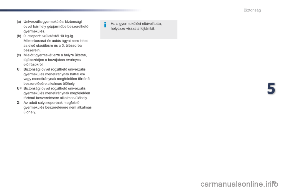 Peugeot Expert VU 2016  Kezelési útmutató (in Hungarian) 185
Expert_hu_Chap05_securite_ed01-2016
(a) Univerzális gyermekülés: biztonsági övvel bármely gépjárműbe beszerelhető 
gyermekülés.
(b)
 
0
 . csoport: születéstől 10 kg-ig. 
Mózeskosa
