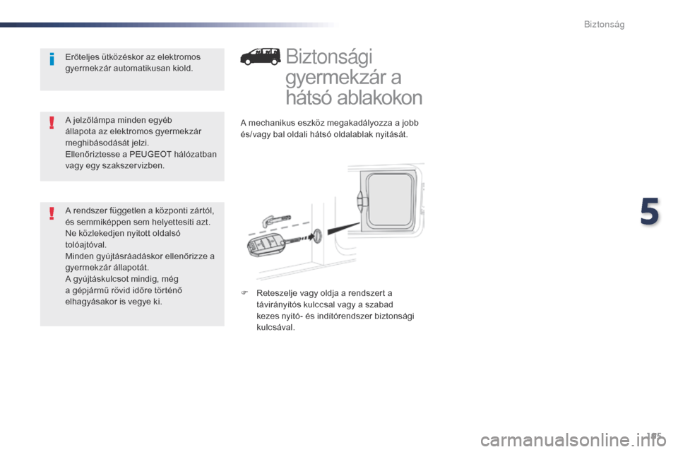 Peugeot Expert VU 2016  Kezelési útmutató (in Hungarian) 195
Expert_hu_Chap05_securite_ed01-2016
Biztonsági 
gyermekzár a 
hátsó ablakokon
A mechanikus eszköz megakadályozza a jobb 
és/vagy bal oldali hátsó oldalablak nyitását.
F 
R
 eteszelje va
