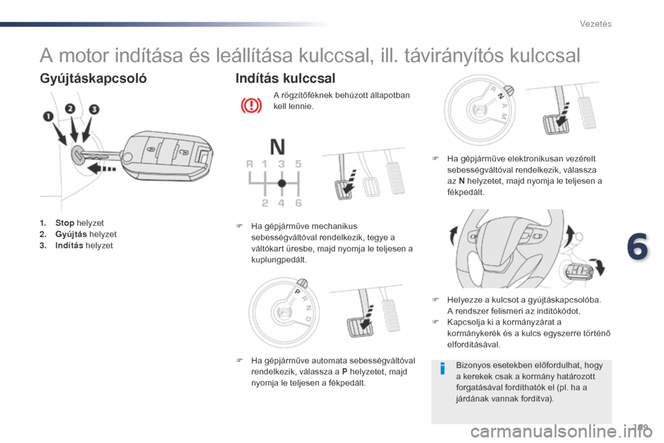 Peugeot Expert VU 2016  Kezelési útmutató (in Hungarian) 199
Expert_hu_Chap06_conduite_ed01-2016
A motor indítása és leállítása kulccsal, ill. távirányítós kulccsal
Gyújtáskapcsoló
1. Stop helyzet
2. G yújtás  helyzet
3.
 I

ndítás  helyzet