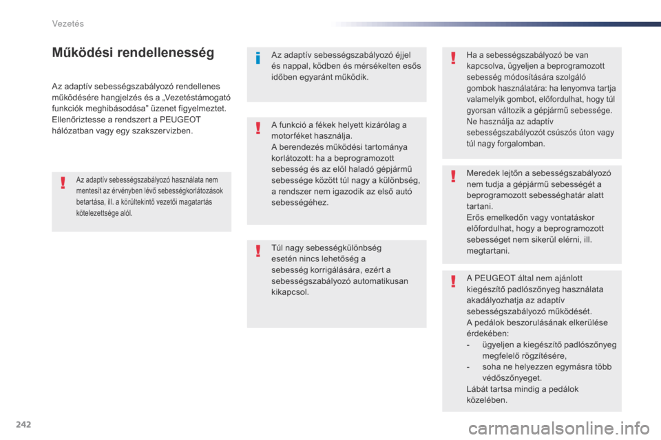 Peugeot Expert VU 2016  Kezelési útmutató (in Hungarian) 242
Expert_hu_Chap06_conduite_ed01-2016
Az adaptív sebességszabályozó rendellenes 
működésére hangjelzés és a „Vezetéstámogató 
funkciók meghibásodása” üzenet figyelmeztet.
Ellen