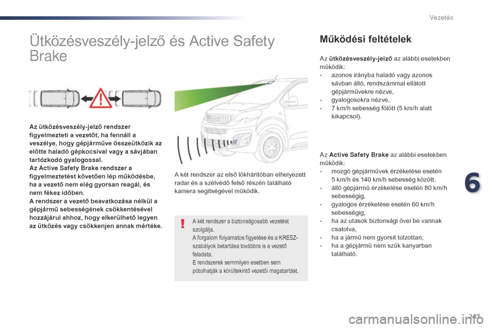 Peugeot Expert VU 2016  Kezelési útmutató (in Hungarian) 243
Expert_hu_Chap06_conduite_ed01-2016
Ütközésveszély-jelző és Active Safety 
BrakeMűködési feltételek
Az Active Safety Brake az alábbi esetekben 
működik:
- 
m
 ozgó gépjárművek ér