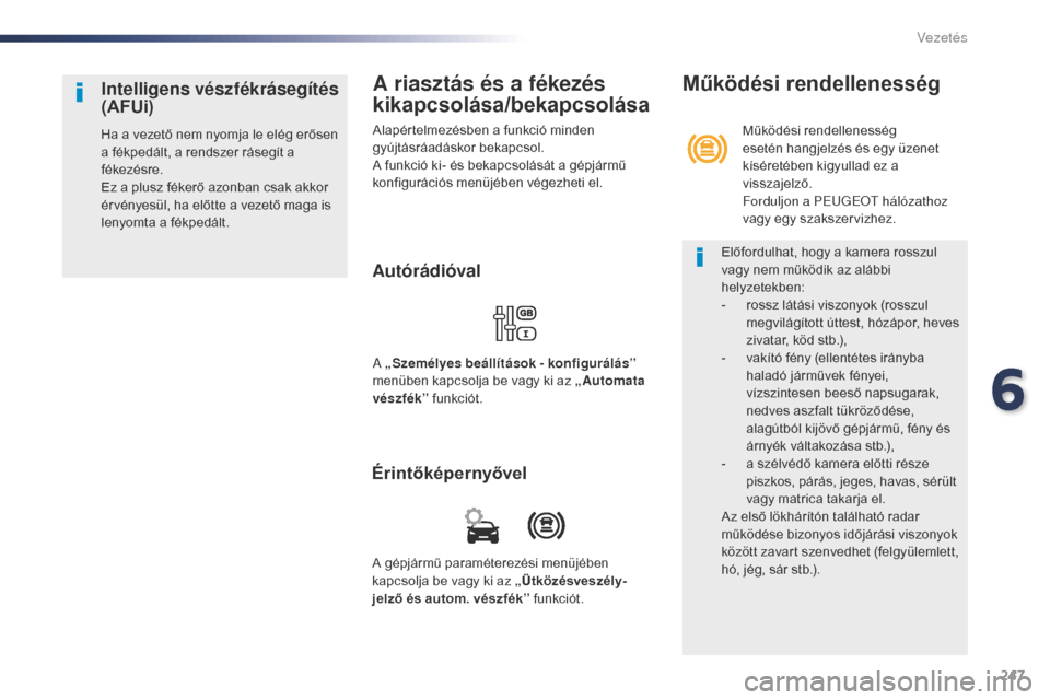 Peugeot Expert VU 2016 Kezelési útmutató (in Hungarian) 247
Expert_hu_Chap06_conduite_ed01-2016
A riasztás és a fékezés
kikapcsolása/bekapcsolása
Alapértelmezésben a funkció minden
gyújtásráadáskor bekapcsol.
A funkció ki- és bekapcsolás Peugeot Expert VU 2016 Kezelési útmutató (in Hungarian) 247
Expert_hu_Chap06_conduite_ed01-2016
A riasztás és a fékezés
kikapcsolása/bekapcsolása
Alapértelmezésben a funkció minden
gyújtásráadáskor bekapcsol.
A funkció ki- és bekapcsolás