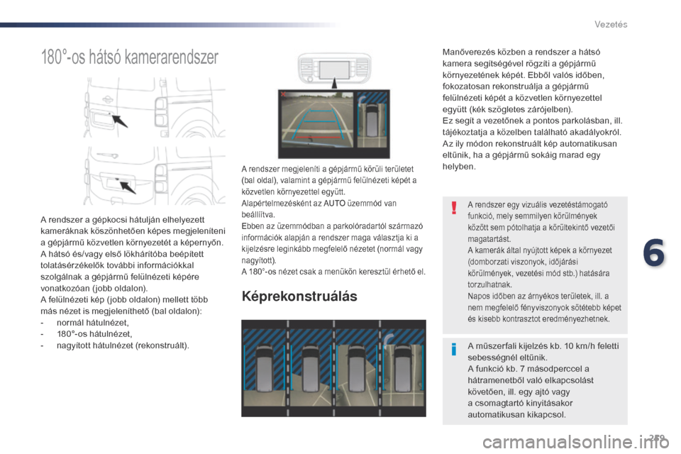 Peugeot Expert VU 2016 Kezelési útmutató (in Hungarian) 259
Expert_hu_Chap06_conduite_ed01-2016
180°-os hátsó kamerarendszer
A rendszer a gépkocsi hátulján elhelyezett
kameráknak köszönhetően képes megjeleníteni
a gépjármű közvetlen körn Peugeot Expert VU 2016 Kezelési útmutató (in Hungarian) 259
Expert_hu_Chap06_conduite_ed01-2016
180°-os hátsó kamerarendszer
A rendszer a gépkocsi hátulján elhelyezett
kameráknak köszönhetően képes megjeleníteni
a gépjármű közvetlen körn