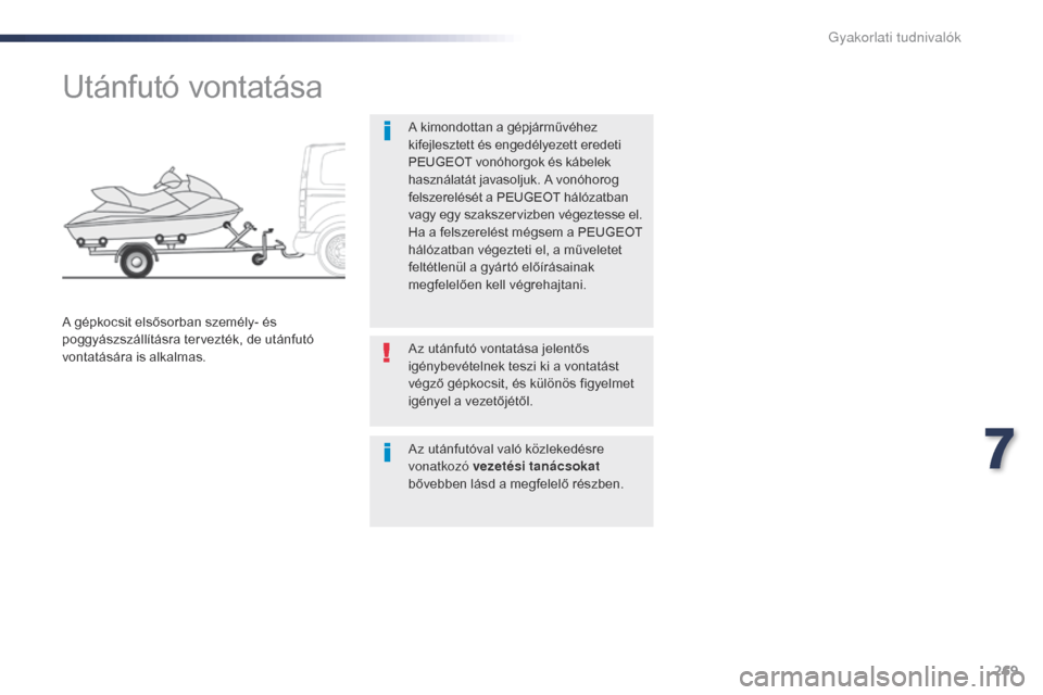 Peugeot Expert VU 2016  Kezelési útmutató (in Hungarian) 269
Expert_hu_Chap07_info-pratiques_ed01-2016
Utánfutó vontatása
A kimondottan a gépjárművéhez 
kifejlesztett és engedélyezett eredeti 
PEUGEOT vonóhorgok és kábelek 
használatát javasol