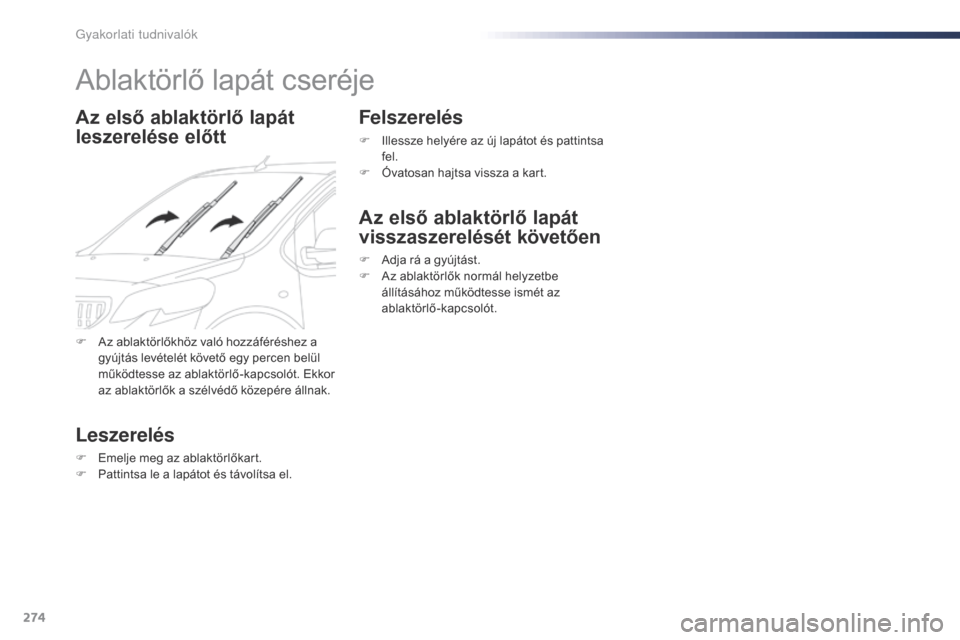 Peugeot Expert VU 2016  Kezelési útmutató (in Hungarian) 274
Expert_hu_Chap07_info-pratiques_ed01-2016
Ablaktörlő lapát cseréje
Az első ablaktörlő lapát 
leszerelése előtt
Leszerelés
F Emelje meg az ablaktörlőkart.
F P attintsa le a lapátot é