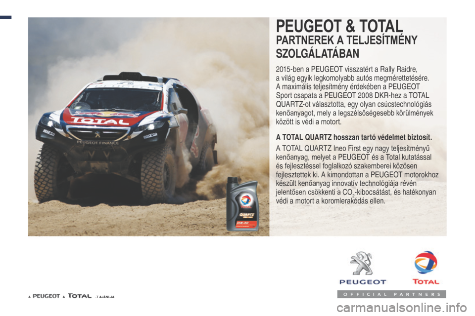 Peugeot Expert VU 2016  Kezelési útmutató (in Hungarian) PEUGEOT & TOTAL
PARTNEREK A TELJESÍTMÉNY
SZOLGÁLATÁBAN
2015-ben a Peugeot visszatért a Rally Raidre, 
a   világ egyik legkomolyabb autós megmérettetésére. 
A maximális teljesítmény érdek