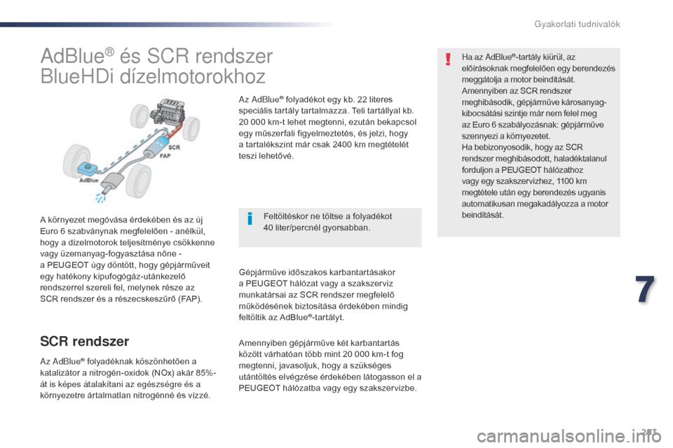 Peugeot Expert VU 2016 Kezelési útmutató (in Hungarian) 283
Expert_hu_Chap07_info-pratiques_ed01-2016
AdBlue® és SCR rendszer
BlueHDi dízelmotorokhoz
A környezet megóvása érdekében és az új
Euro
6 szabványnak megfelelően - anélkül,
hogy a Peugeot Expert VU 2016 Kezelési útmutató (in Hungarian) 283
Expert_hu_Chap07_info-pratiques_ed01-2016
AdBlue® és SCR rendszer
BlueHDi dízelmotorokhoz
A környezet megóvása érdekében és az új
Euro
6 szabványnak megfelelően - anélkül,
hogy a