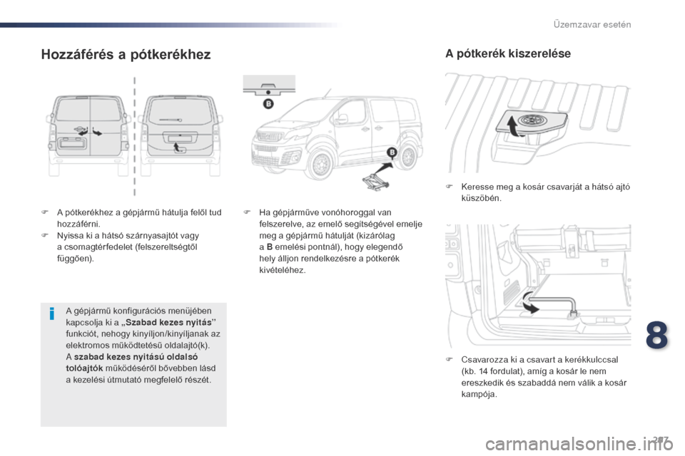 Peugeot Expert VU 2016  Kezelési útmutató (in Hungarian) 297
Expert_hu_Chap08_En-cas-de-panne_ed01-2016
F A pótkerékhez a gépjármű hátulja felől tud hozzáférni.
F
 
N
 yissa ki a hátsó szárnyasajtót vagy 
a csomagtér fedelet (felszereltségtő
