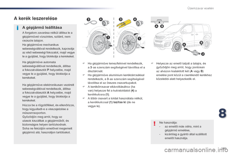 Peugeot Expert VU 2016 Kezelési útmutató (in Hungarian) 299
Expert_hu_Chap08_En-cas-de-panne_ed01-2016
F Ha gépjárműve lemezfelnivel rendelkezik, a 3-as szerszám segítségével távolítsa el a
dísztárcsát.
F
H
a gépjárműve alumínium kerék Peugeot Expert VU 2016 Kezelési útmutató (in Hungarian) 299
Expert_hu_Chap08_En-cas-de-panne_ed01-2016
F Ha gépjárműve lemezfelnivel rendelkezik, a 3-as szerszám segítségével távolítsa el a
dísztárcsát.
F
H
a gépjárműve alumínium kerék