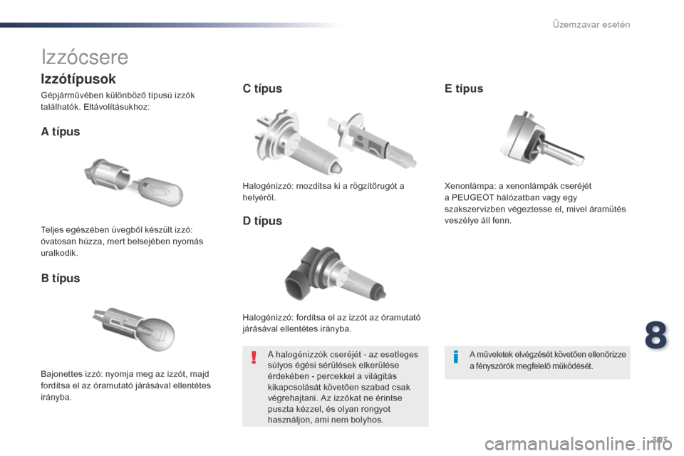 Peugeot Expert VU 2016  Kezelési útmutató (in Hungarian) 303
Expert_hu_Chap08_En-cas-de-panne_ed01-2016
Izzócsere
Halogénizzó: fordítsa el az izzót az óramutató 
járásával ellentétes irányba.
A típus
Bajonettes izzó: nyomja meg az izzót, majd