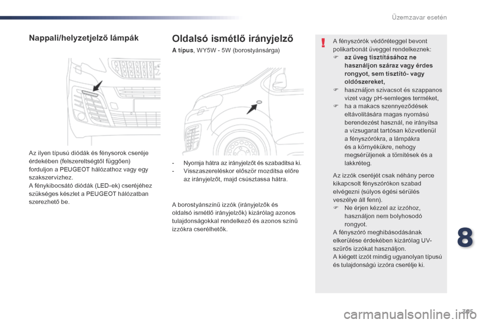 Peugeot Expert VU 2016 Kezelési útmutató (in Hungarian) 305
Expert_hu_Chap08_En-cas-de-panne_ed01-2016
Oldalsó ismétlő irányjelző
A típus, W Y5W - 5W (borostyánsárga)
Nappali/helyzetjelző lámpák
Az ilyen típusú diódák és fénysorok cseréje Peugeot Expert VU 2016 Kezelési útmutató (in Hungarian) 305
Expert_hu_Chap08_En-cas-de-panne_ed01-2016
Oldalsó ismétlő irányjelző
A típus, W Y5W - 5W (borostyánsárga)
Nappali/helyzetjelző lámpák
Az ilyen típusú diódák és fénysorok cseréje