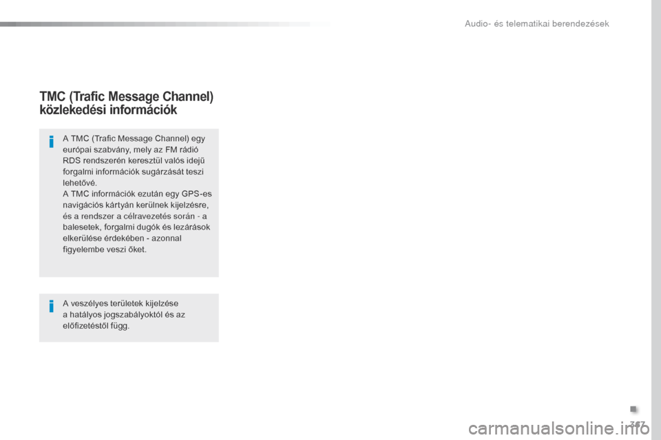 Peugeot Expert VU 2016  Kezelési útmutató (in Hungarian) 367
Expert_hu_Chap10b_NAC-1_ed01-2016
TMC (Trafic Message Channel) 
közlekedési információk
A TMC (Trafic Message Channel) egy 
európai szabvány, mely az FM rádió 
RDS rendszerén keresztül v
