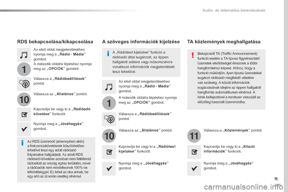 Peugeot Expert VU 2016  Kezelési útmutató (in Hungarian) 395
1
110
1011
Expert_hu_Chap10b_NAC-1_ed01-2016
Az első oldal megjelenítéséhez 
nyomja meg a „Rádió - Média”  
gombot.
Az első oldal megjelenítéséhez 
nyomja meg a „Rádió - Média