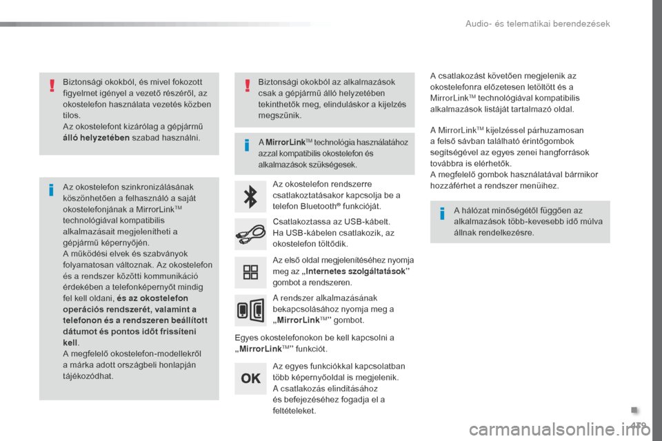 Peugeot Expert VU 2016  Kezelési útmutató (in Hungarian) 439
Expert_hu_Chap10c_RCC-1_ed01-2016
Biztonsági okokból, és mivel fokozott 
figyelmet igényel a vezető részéről, az 
okostelefon használata vezetés közben 
tilos.
Az okostelefont kizáról