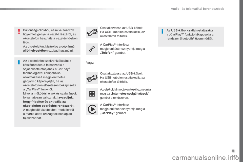 Peugeot Expert VU 2016  Kezelési útmutató (in Hungarian) 443
Expert_hu_Chap10c_RCC-1_ed01-2016
Biztonsági okokból, és mivel fokozott 
figyelmet igényel a vezető részéről, az 
okostelefon használata vezetés közben 
tilos.
Az okostelefont kizáról