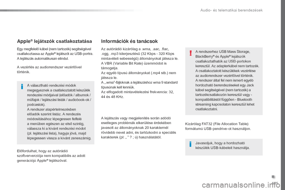 Peugeot Expert VU 2016  Kezelési útmutató (in Hungarian) 455
Expert_hu_Chap10c_RCC-1_ed01-2016
Apple® lejátszók csatlakoztatása
Egy megfelelő kábel (nem tartozék) segítségével 
csatlakoztassa az Apple® lejátszót az USB-portra.
A lejátszás aut