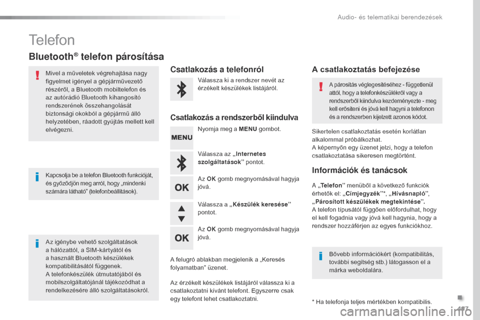 Peugeot Expert VU 2016  Kezelési útmutató (in Hungarian) 497
Expert_hu_Chap10d_RD6_ed01-2016
Telefon
Bluetooth® telefon párosítása
Mivel a műveletek végrehajtása nagy 
figyelmet igényel a gépjárművezető 
részéről, a Bluetooth mobiltelefon és