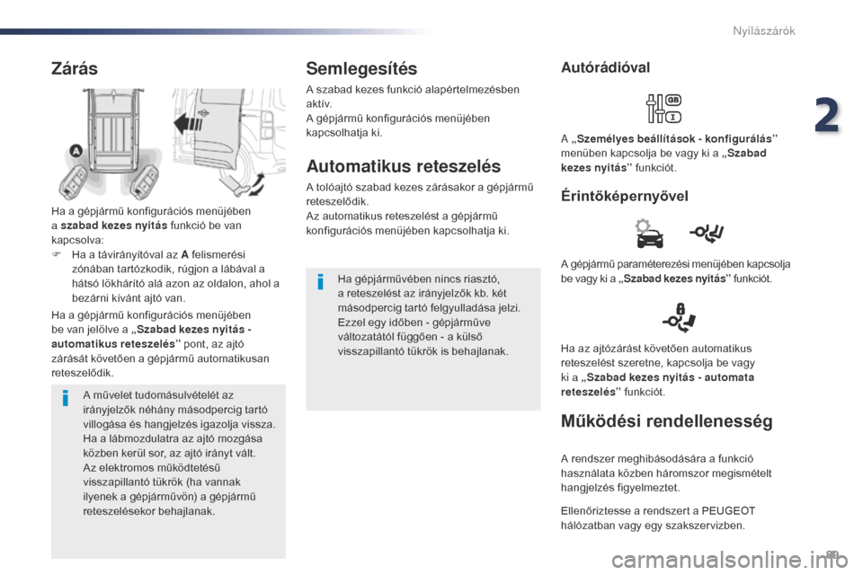 Peugeot Expert VU 2016  Kezelési útmutató (in Hungarian) 89
Expert_hu_Chap02_ouvertures_ed01-2016
A művelet tudomásulvételét az 
irányjelzők néhány másodpercig tartó 
villogása és hangjelzés igazolja vissza.
Ha a lábmozdulatra az ajtó mozgás