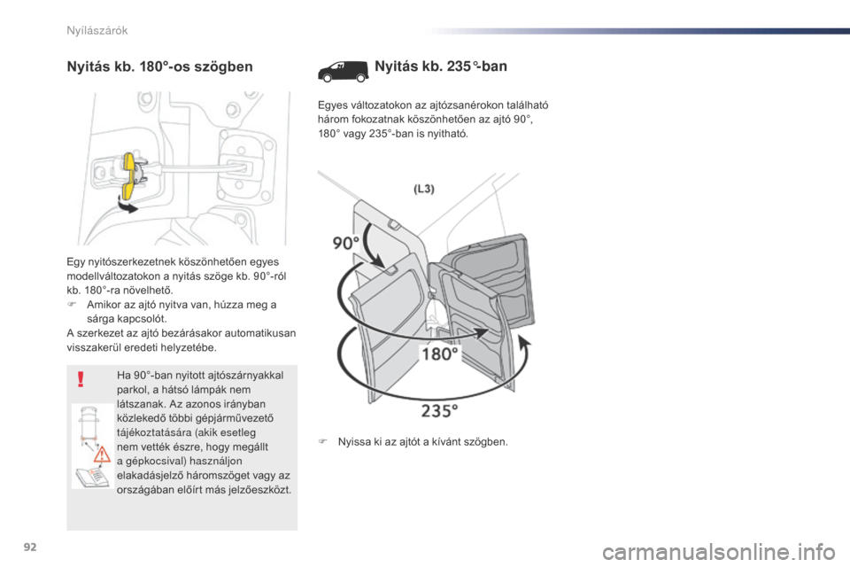 Peugeot Expert VU 2016  Kezelési útmutató (in Hungarian) 92
Expert_hu_Chap02_ouvertures_ed01-2016
Egy nyitószerkezetnek köszönhetően egyes 
modellváltozatokon a nyitás szöge kb. 90°-ról 
kb. 180°-ra növelhető.
F 
A
 mikor az ajtó nyitva van, h