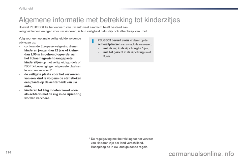 Peugeot Expert VU 2016  Handleiding (in Dutch) 174
Expert_nl_Chap05_securite_ed01-2016
Algemene informatie met betrekking tot kinderzitjes
Volg voor een optimale veiligheid de volgende 
adviezen op:
- 
c
 onform de Europese wetgeving dienen 
kinde