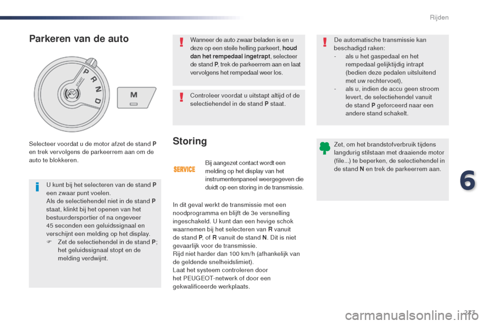 Peugeot Expert VU 2016  Handleiding (in Dutch) 213
Expert_nl_Chap06_conduite_ed01-2016
Bij aangezet contact wordt een 
melding op het display van het 
instrumentenpaneel weergegeven die 
duidt op een storing in de transmissie.
Storing
In dit geval