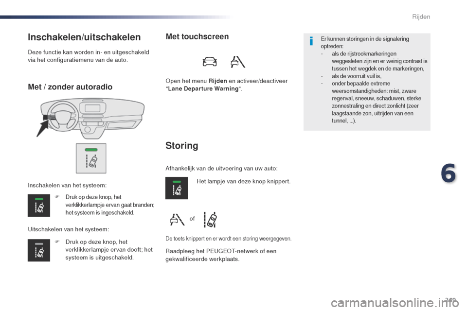 Peugeot Expert VU 2016  Handleiding (in Dutch) 249
Expert_nl_Chap06_conduite_ed01-2016
Met / zonder autoradio
Inschakelen/uitschakelen
F Druk op deze knop, het 
verklikkerlampje ervan gaat branden; 
het systeem is ingeschakeld.
F Druk op deze knop
