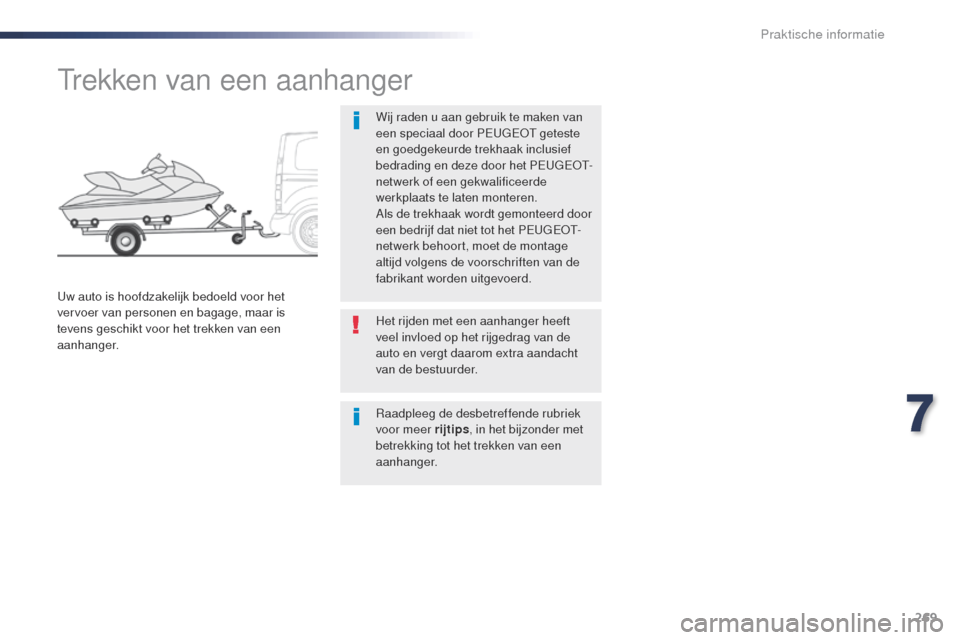 Peugeot Expert VU 2016  Handleiding (in Dutch) 269
Expert_nl_Chap07_info-pratiques_ed01-2016
trekken van een aanhanger
Wij raden u aan gebruik te maken van 
een speciaal door PEugEo t  geteste 
en goedgekeurde trekhaak inclusief 
bedrading en deze