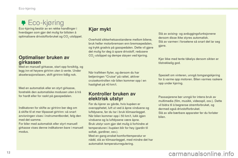Peugeot Expert VU 2016  Brukerhåndbok (in Norwegian) 12
Expert_no_Chap00c_eco-conduite_ed01-2016
Eco-kjøring består av en rekke handlinger i 
hverdagen som gjør det mulig for bilisten å 
optimalisere drivstofforbruket og C
o2-utslippet.
Eco-kjøring