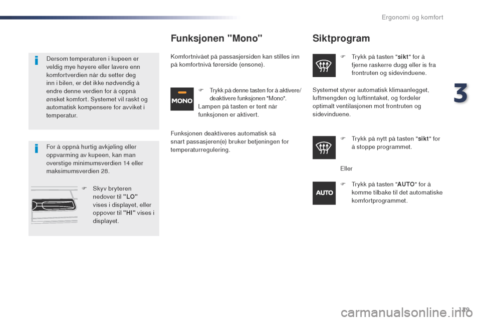 Peugeot Expert VU 2016  Brukerhåndbok (in Norwegian) 129
Expert_no_Chap03_ergonomie-et-confort_ed01-2016
Siktprogram
F  trykk på tasten "sikt" for å 
fjerne raskerre dugg eller is fra 
frontruten og sidevinduene.
F
  t
r
 ykk på nytt på tasten " sik