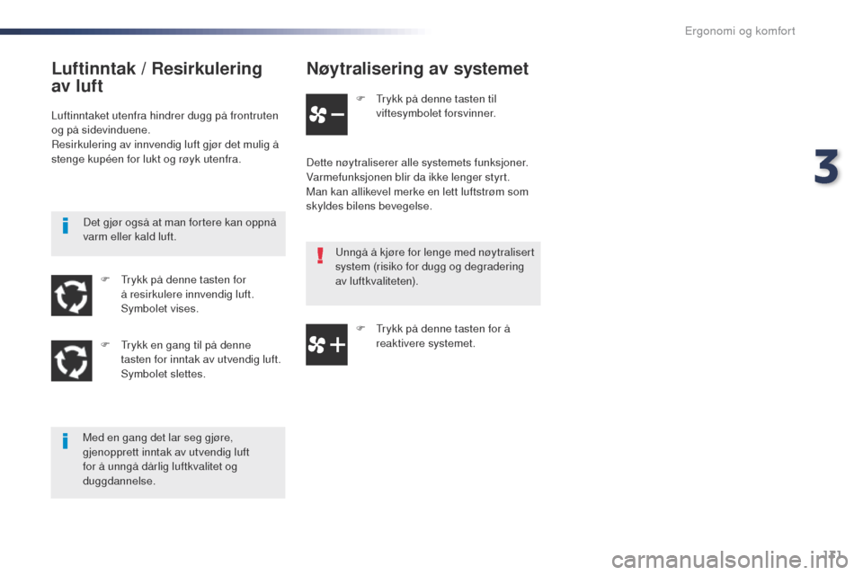 Peugeot Expert VU 2016  Brukerhåndbok (in Norwegian) 131
Expert_no_Chap03_ergonomie-et-confort_ed01-2016
Nøytralisering av systemet
F  trykk på denne tasten til viftesymbolet forsvinner.
Dette nøytraliserer alle systemets funksjoner.
Varmefunksjonen 
