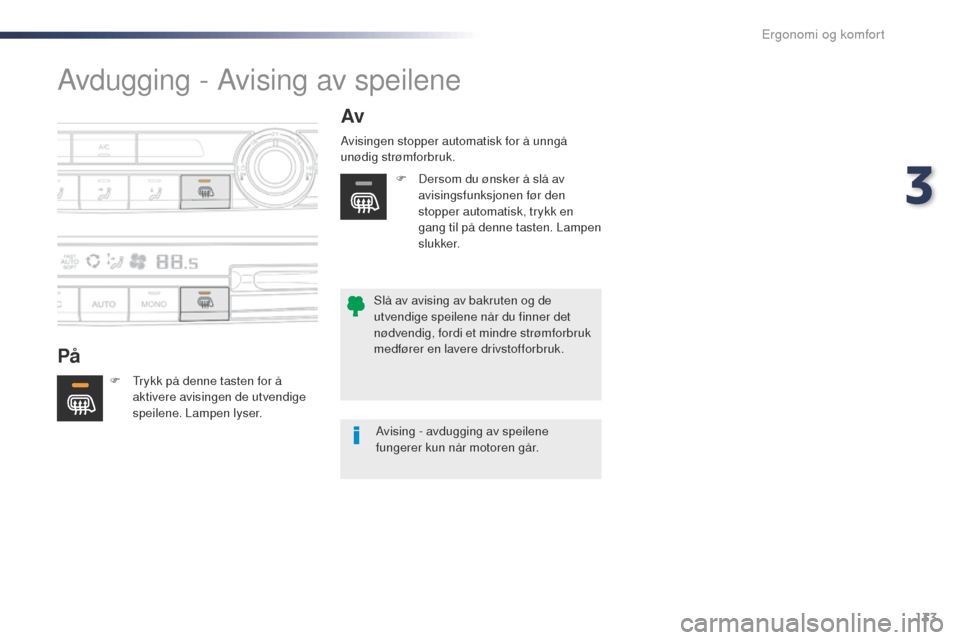 Peugeot Expert VU 2016  Brukerhåndbok (in Norwegian) 133
Expert_no_Chap03_ergonomie-et-confort_ed01-2016
Avdugging - Avising av speilene
PåAv
F  trykk på denne tasten for å 
aktivere avisingen de utvendige 
speilene. Lampen lyser. Avisingen stopper a